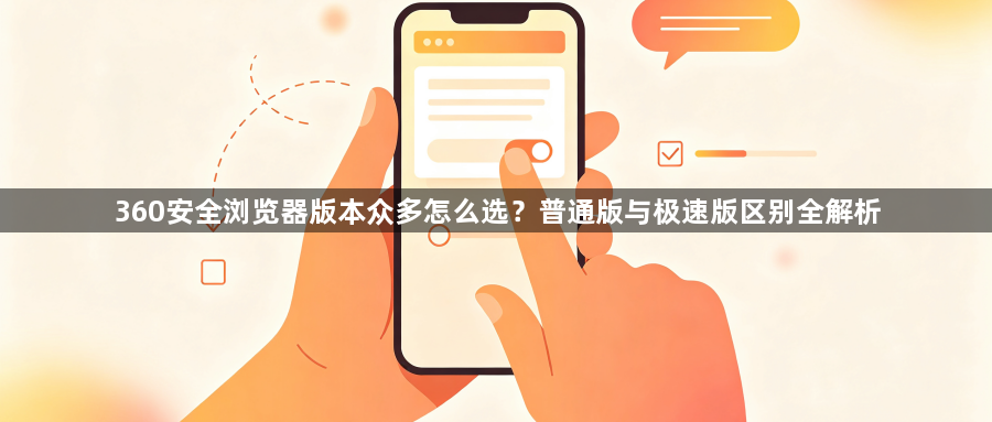 360安全浏览器版本众多怎么选？普通版与极速版区别全解析1