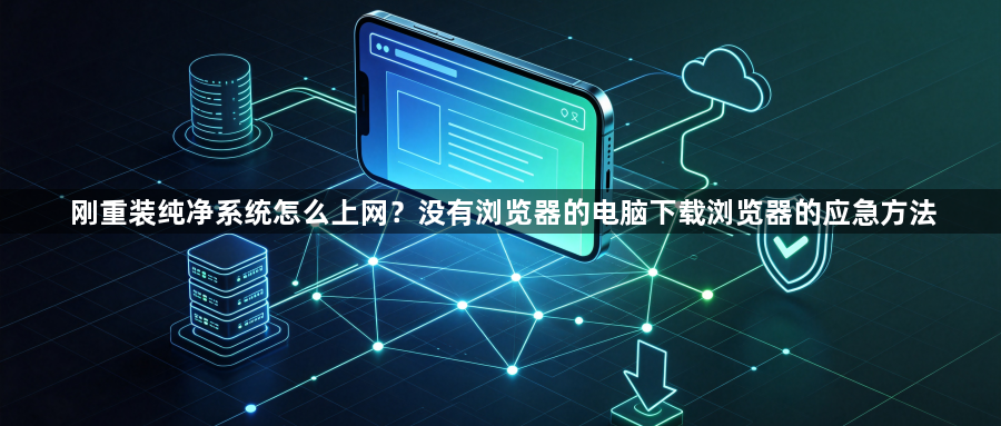 刚重装纯净系统怎么上网？没有浏览器的电脑下载浏览器的应急方法1